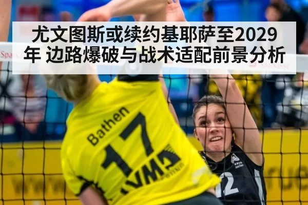尤文图斯或续约基耶萨至2029年 边路爆破与战术适配前景分析